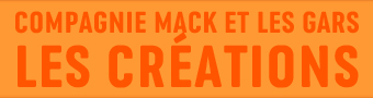 Cr&eacute;ations de la Compagnie Mack et les gars